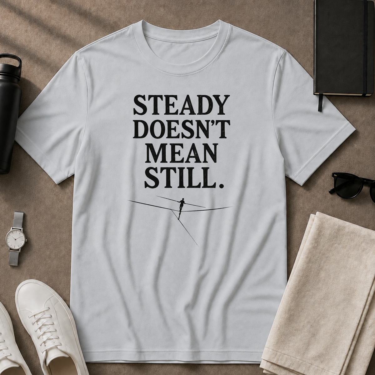 Steady Doesn't Mean Still T-Shirt