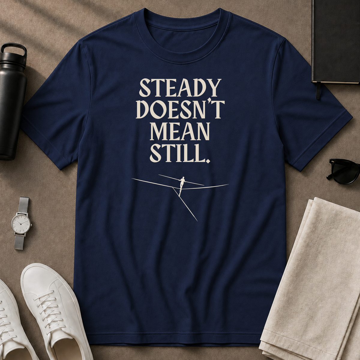 Steady Doesn't Mean Still T-Shirt