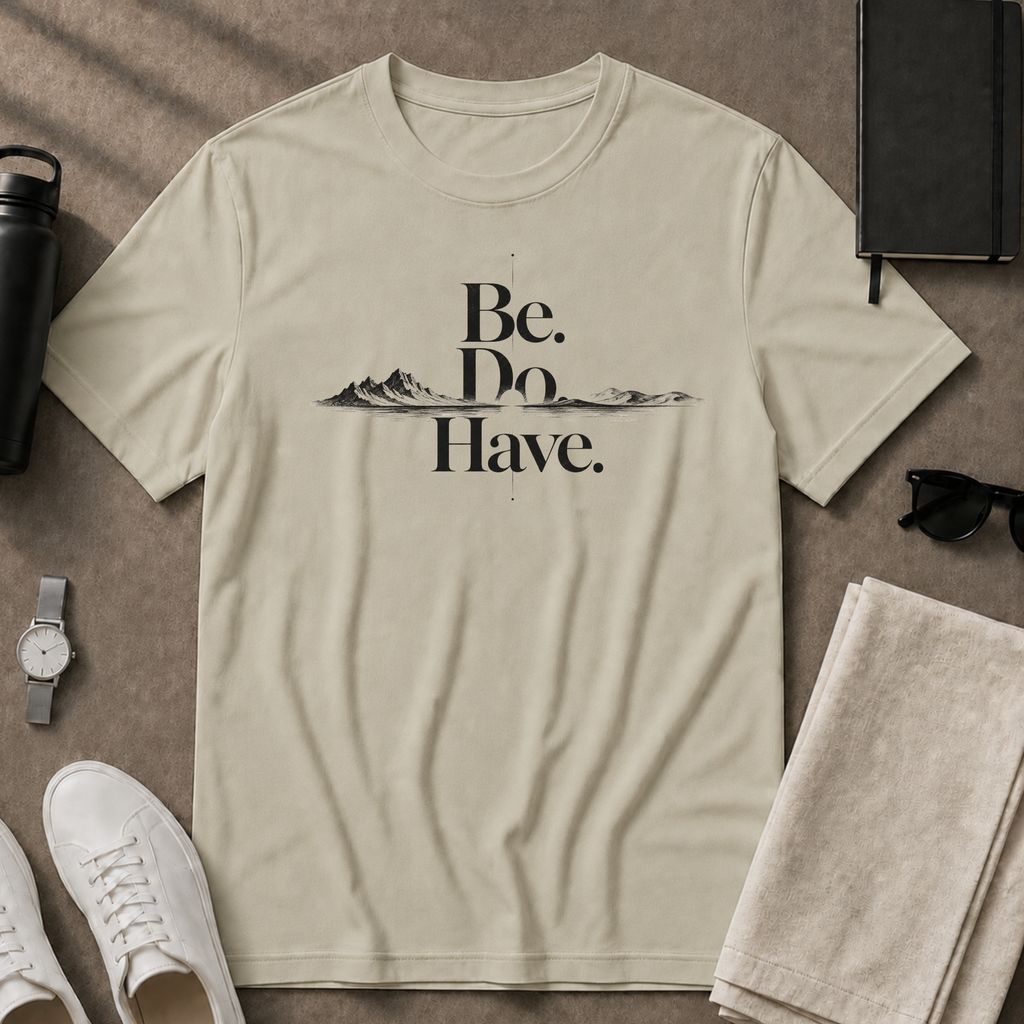 Be. Do. Have. T-Shirt