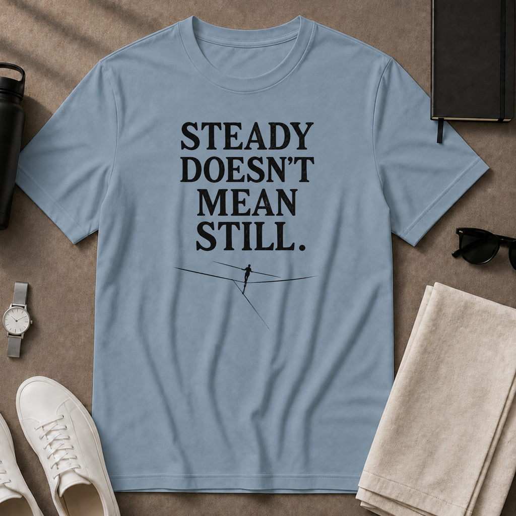 Steady Doesn't Mean Still T-Shirt