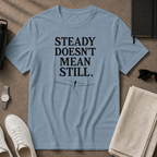 Steady Doesn't Mean Still T-Shirt