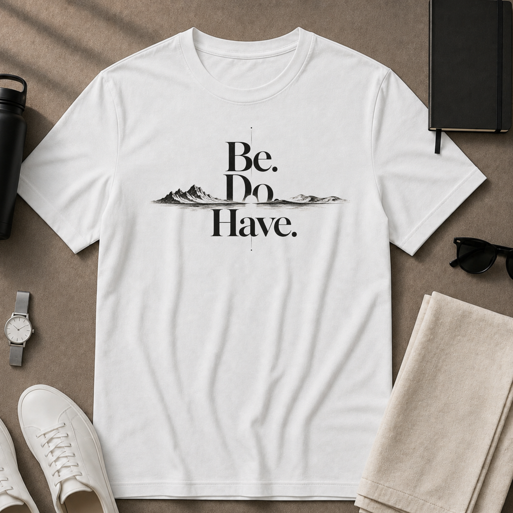 Be. Do. Have. T-Shirt