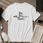 Be. Do. Have. T-Shirt