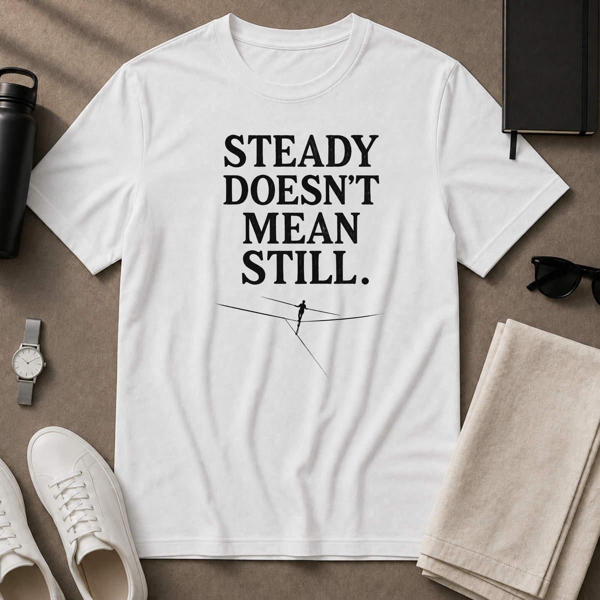 Steady Doesn't Mean Still T-Shirt